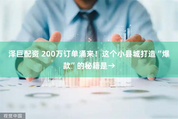 泽巨配资 200万订单涌来！这个小县城打造“爆款”的秘籍是→