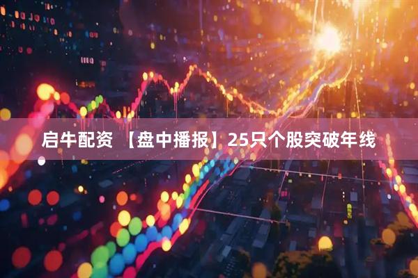启牛配资 【盘中播报】25只个股突破年线